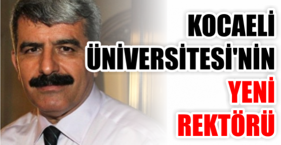 Kocaeli Üniversitesi'nin yeni Rektörü