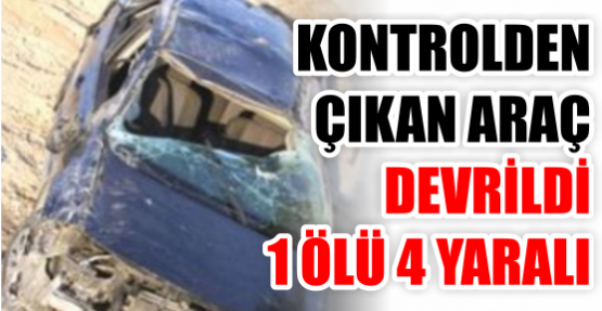 KONTROLDEN ÇIKAN ARAÇ DEVRİLDİ: 1 ÖLÜ