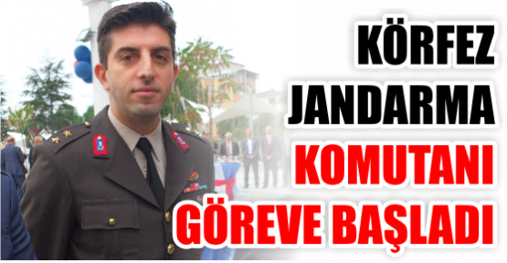 Körfez Jandarma Komutanı Göreve başladı.