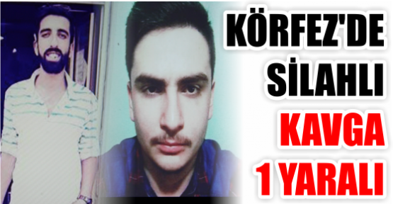 KÖRFEZ'DE SİLAHLI KAVGA 1 YARALI