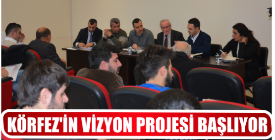 KÖRFEZ’İN VİZYON PROJESİ BAŞLIYOR