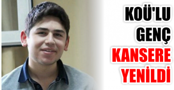 KOÜ'LU GENÇ KANSERE YENİLDİ