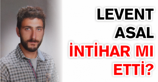 LEVENT ASAL İNTİHAR MI ETTİ?