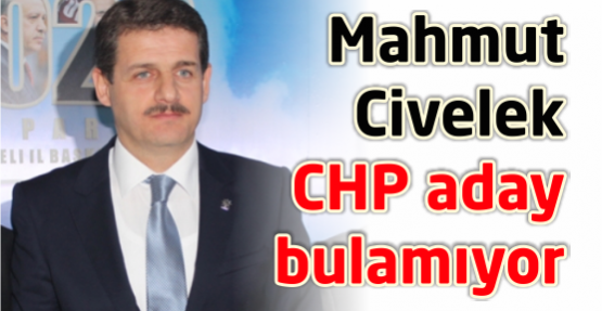 Mahmut Civelek, CHP’lilere yüklendi! CHP, aday bulamıyor 