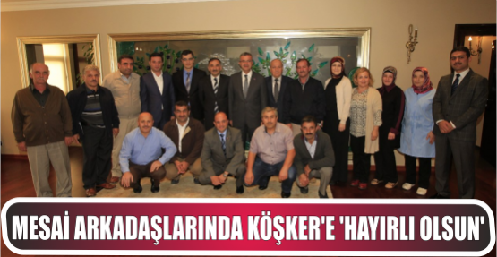 Mesai arkadaşlarında Köşker’e ‘hayırlı olsun’