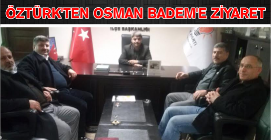 Öztürk'ten Osman Badem'e Ziyaret