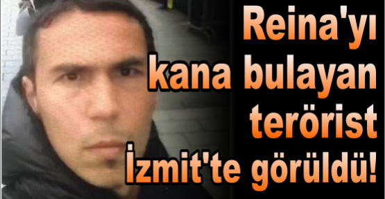Reina'yı kana bulayan terörist İzmit'te görüldü!