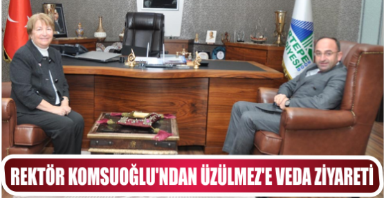 Rektör Komsuoğlu’ndan Başkan Üzülmez’e Veda Ziyareti
