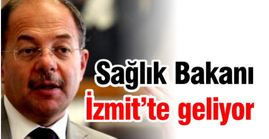Sağlık Bakanı İzmit’te geliyor