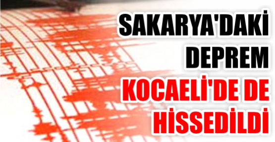 Sakarya'daki deprem Kocaeli'de de hissedildi