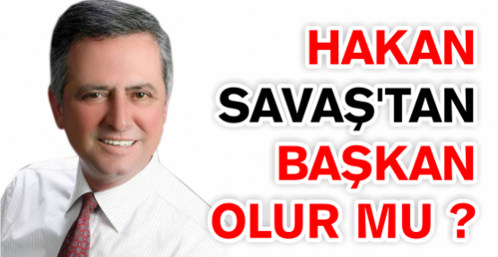  SAVAŞ’DAN BELEDİYE BAŞKANI OLUR MU ?