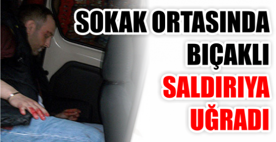 Sokak ortasında bıçakladılar