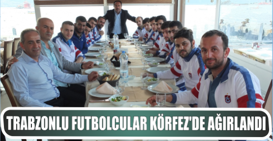 Trabzonlu futbolcular Körfez’de Ağırlandı