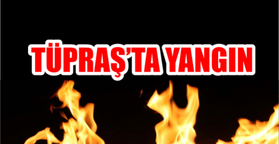 Tüpraş’ta yangın