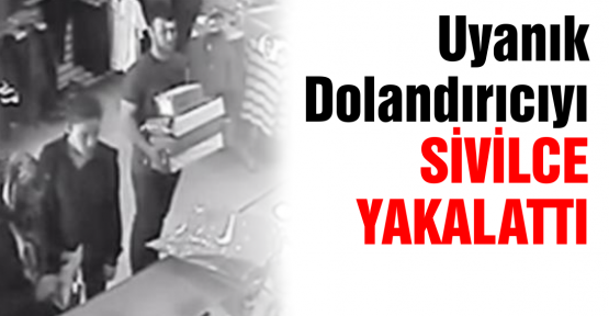 Uyanık dolandırıcı yakalandı