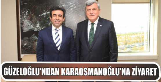 Vali Güzeloğlu’dan Başkan Karaosmanoğlu’na ziyaret