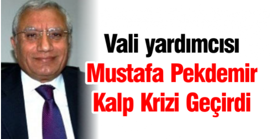 Vali Yardımcı Mustafa Pekdemir Kalp Krizi Geçirdi