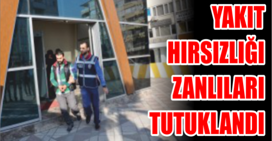 Yakıt hırsızlığı zanlıları tutuklandı