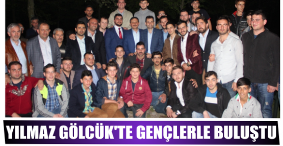 YILMAZ GÖLCÜK’TE GENÇLERLE BULUŞTU