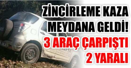 ZİNCİRLEME KAZA MEYDANA GELDİ! 3 ARAÇ ÇARPIŞTI 2 YARALI