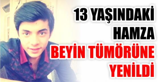 13 yaşındaki Hamza beyin tümörüne yenildi