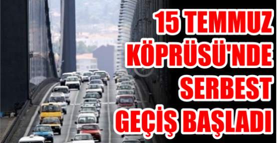 15 Temmuz Köprüsü'nde serbest geçiş başladı