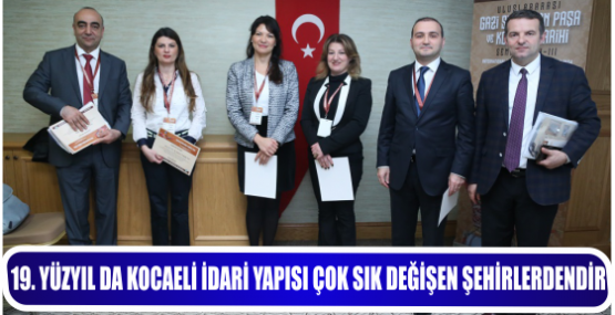 19. YÜZYIL DA KOCAELİ İDARİ YAPISI ÇOK SIK DEĞİŞEN ŞEHİRLERDENDİR