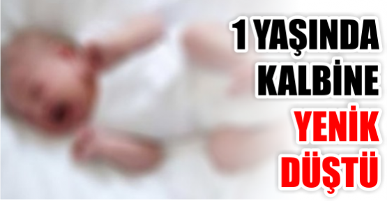 1 yaşında kalbine  Yenik düştü