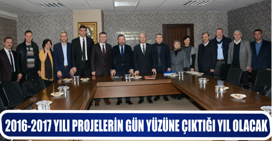 2016-2017 YILI PROJELERİN GÜN YÜZÜNE ÇIKTIĞI YIL OLACAK