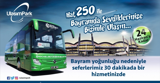 BAYRAMLAR BERABER OLSUN DİYE HAT 250'NİN SEFERLERİ YARIM SAATE DÜŞECEK