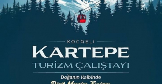 KARTEPE'NİN TURİZM GELECEĞİ MASAYA YATIRILIYOR