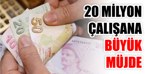 20 MİLYON ÇALIŞANA BÜYÜK MÜJDE