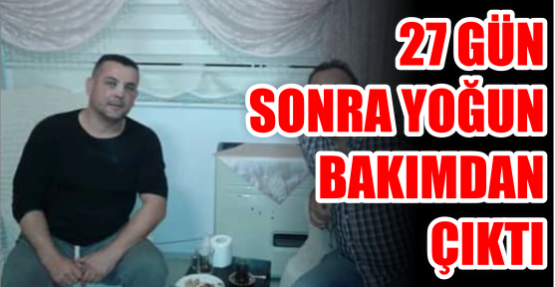 27 gün sonra yoğun Bakımdan çıktı