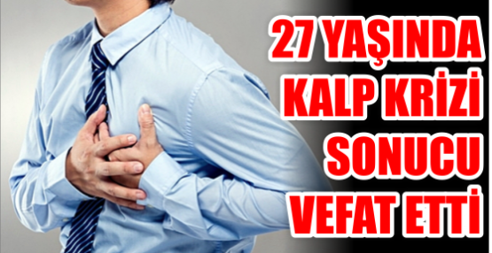 27 yaşında kalpten Öldü