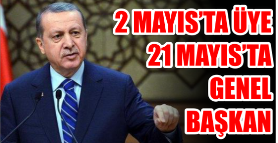 2 Mayıs’ta üye 21 Mayıs’ta genel BAŞKAN.