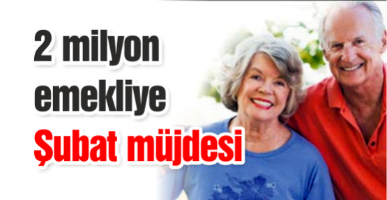 2 milyon emekliye Şubat müjdesi