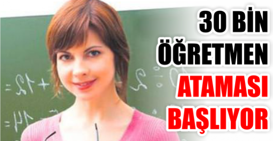 30 BİN ÖĞRETMEN ATAMASI BAŞLIYOR