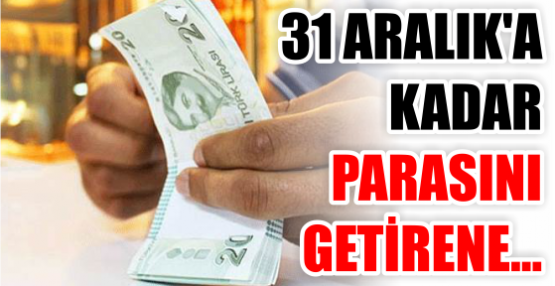  31 ARALIK'A KADAR PARASINI GETİRENE...