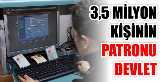 3,5 MİLYON KİŞİNİN PATRONU DEVLET
