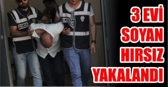 3 EVİ SOYAN HIRSIZ YAKALANDI