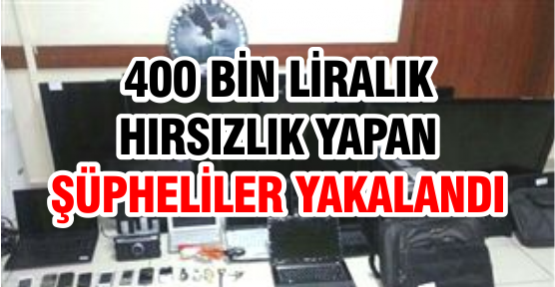 400 Bin Liralık Hırsızlık Yapan Şüpheliler Yakalandı