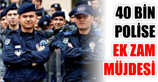 40 BİN POLİSE EK ZAM MÜJDESİ