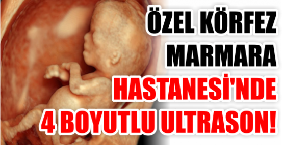 4 BOYUTLU ULTRASON TEKNOLOJİSİ ÖZEL KÖRFEZ MARMARA HASTANESİ’NDE ..