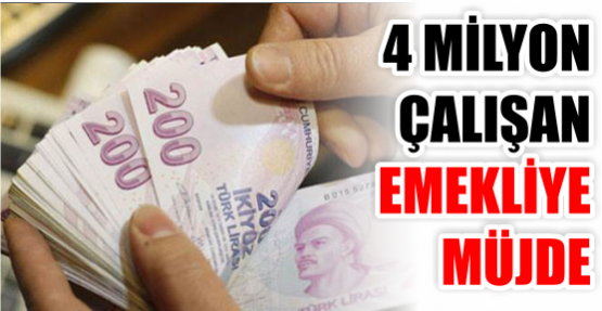 4 MİLYON ÇALIŞAN EMEKLİYE MÜJDE