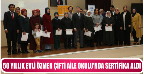 50 YILLIK EVLİ ÖZMEN ÇİFTİ AİLE OKULU’NDA SERTİFİKA ALDI