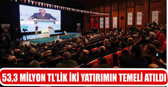 53,3 MİLYON TL’LİK İKİ YATIRIMIN TEMELİ ATILDI