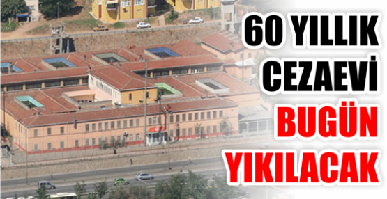 60 yıllık cezaevi bugün yıkılacak!