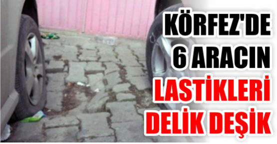 6 aracın lastikleri delik deşik edildi