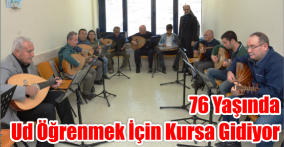 76 YAŞINDA UD ÖĞRENMEK İÇİN KURSA GİDİYOR