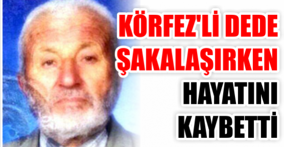 87’lik dede, şakalaşırken hayatını kaybetti